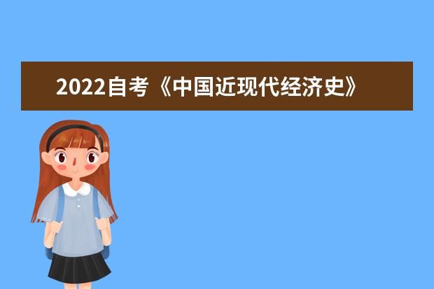 2022自考《中國近現(xiàn)代經(jīng)濟史》提綱重點考點歸納